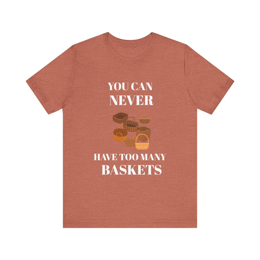YOU CAN NEVER HAVE TOO MANY BASKETS Short Sleeve Tee