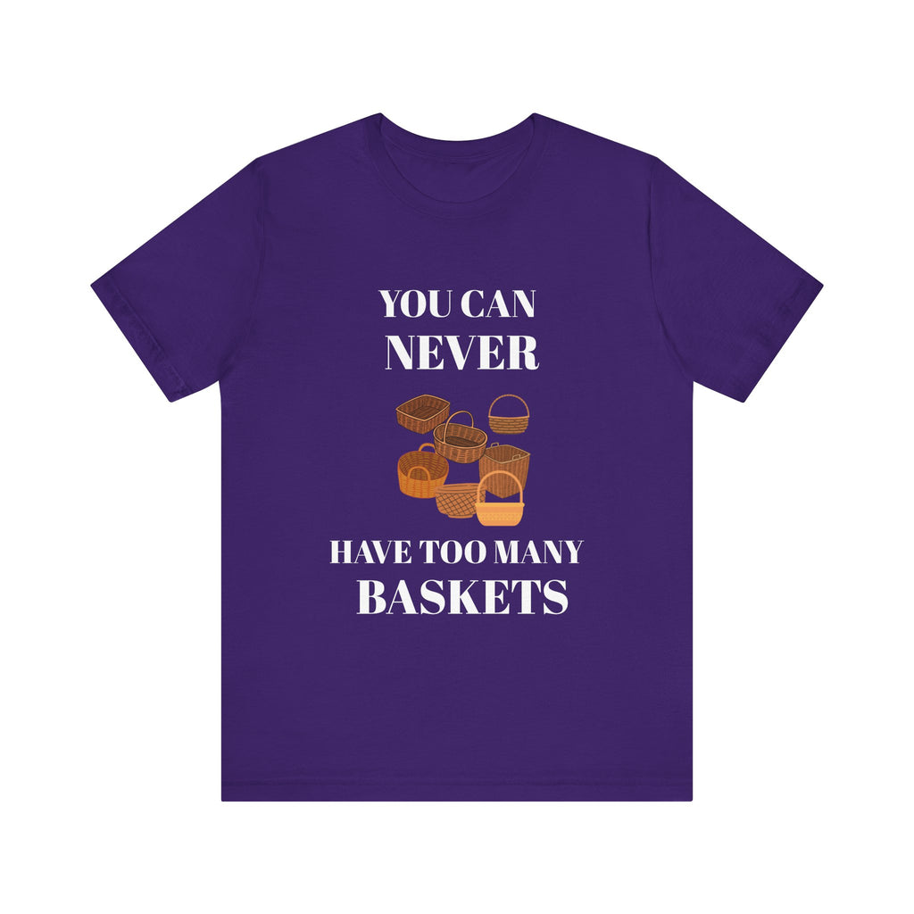 YOU CAN NEVER HAVE TOO MANY BASKETS Short Sleeve Tee