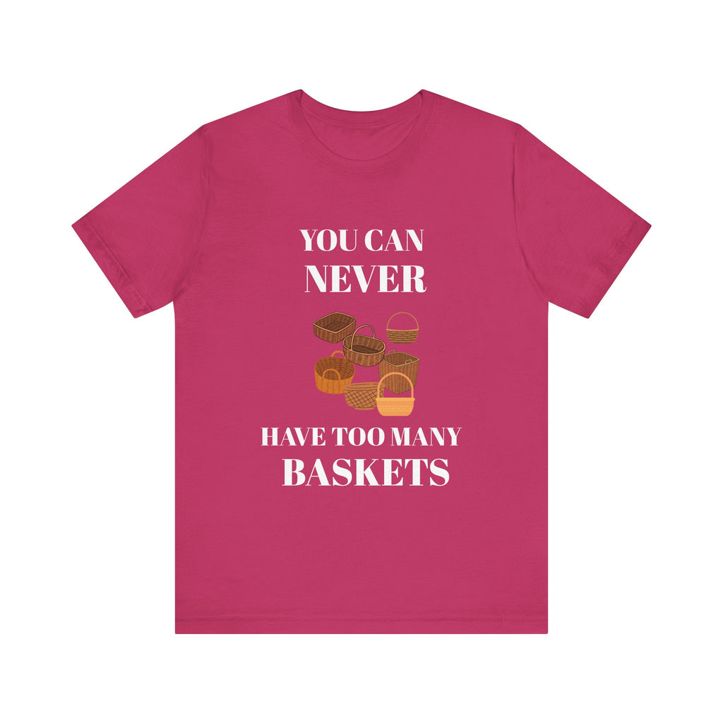 YOU CAN NEVER HAVE TOO MANY BASKETS Short Sleeve Tee