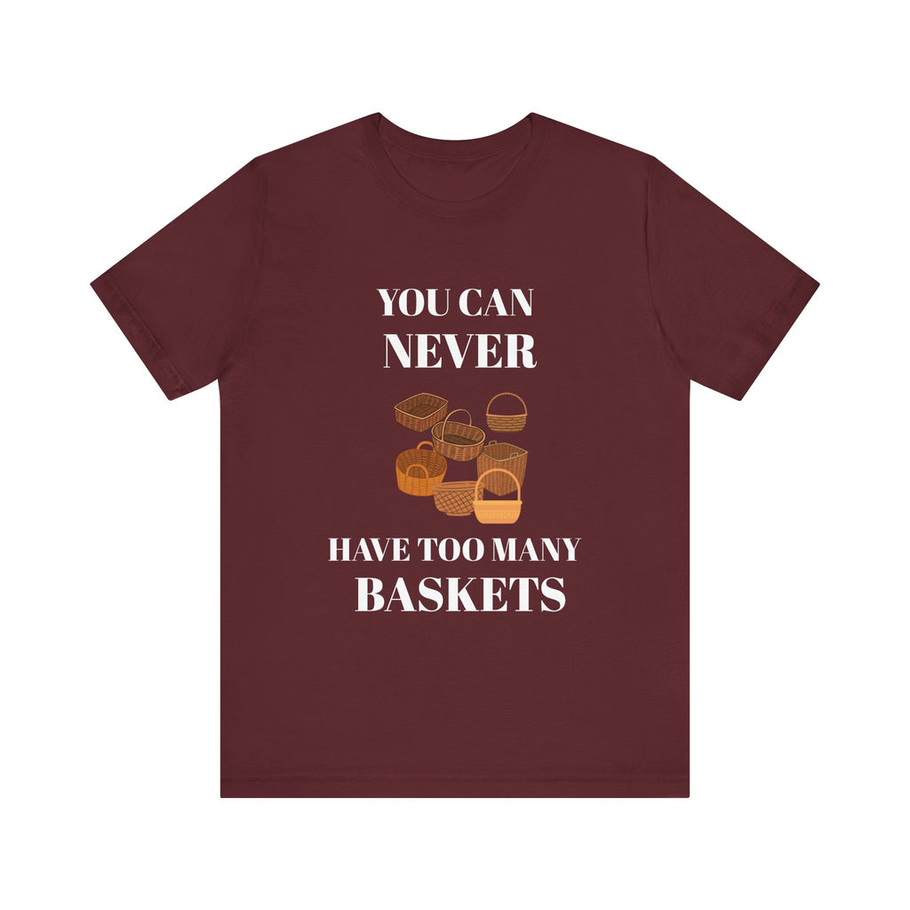 YOU CAN NEVER HAVE TOO MANY BASKETS Short Sleeve Tee