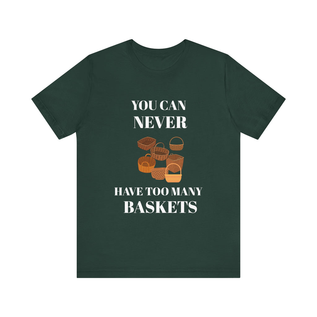YOU CAN NEVER HAVE TOO MANY BASKETS Short Sleeve Tee