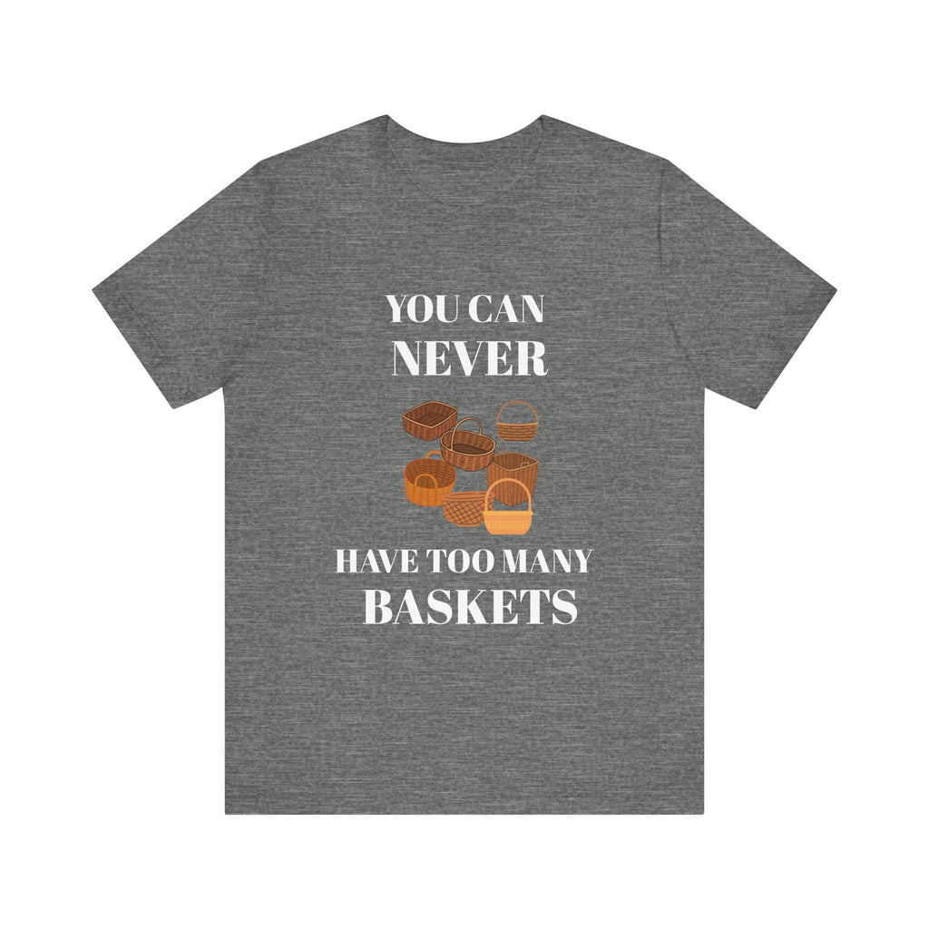 YOU CAN NEVER HAVE TOO MANY BASKETS Short Sleeve Tee