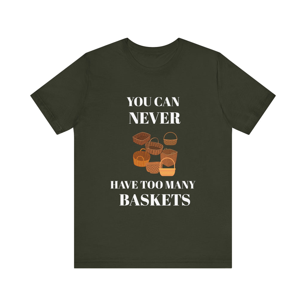 YOU CAN NEVER HAVE TOO MANY BASKETS Short Sleeve Tee