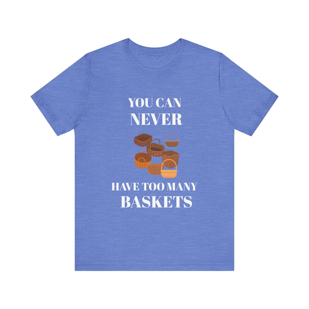 YOU CAN NEVER HAVE TOO MANY BASKETS Short Sleeve Tee